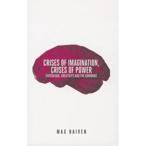 Crises of Imagination, Crises of Power: Capitalism, Creativity and the Commons