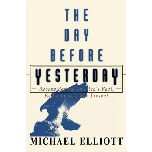 The Day Before Yesterday: Reconsidering America's Past, Rediscovering the Present