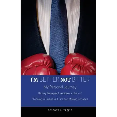 I'm BETTER not BITTER: My Personal Journey: Kidney Transplant Recipient's Story of Winning in Business & Life and Moving Forward
