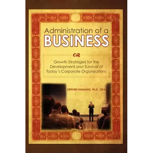 The Administration of a Business: Growth Strategies for the Development and Survival of Today's Corporate Organizations