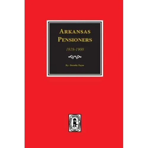 Arkansas Pensioners, 1818-1900: Records of some Residents of Arkansas who applied for Government for benefits arising from service in Federal Military