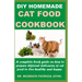 DIY Homemade Cat Food Cookbook: A complete book guide on how to prepare different homemade delicacies for cat to live healthy and happy
