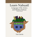 Learn Nahuatl, Language of the Aztecs and Modern Nahuas: Second Edition
