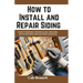 How to Install and Repair Siding: Expert Techniques for Installing, Repairing, and Maintaining Popular Siding Materials