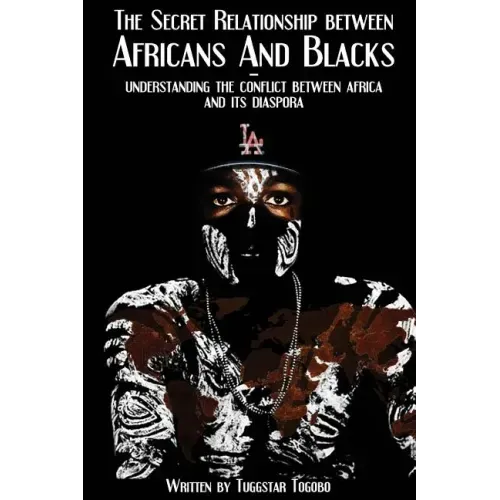 The Secret Relationship between Africans and Blacks: A look into the fractured relationship between continental Africans & African-Caribbeans, African