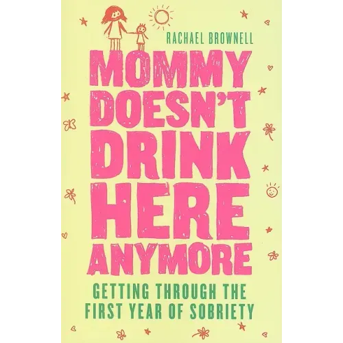 Mommy Doesn't Drink Here Anymore: Getting Through the First Year of Sobriety (Quit Lit for Fans of the Unexpected Joy of Being Sober)