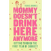 Mommy Doesn't Drink Here Anymore: Getting Through the First Year of Sobriety (Quit Lit for Fans of the Unexpected Joy of Being Sober)