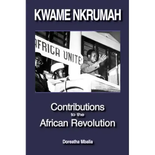 Kwame Nkrumah: Contributions to the African Revolution