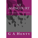 At Agincourt: (G A Henty Classic Collection)