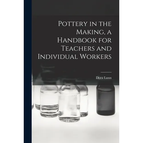 Pottery in the Making, a Handbook for Teachers and Individual Workers