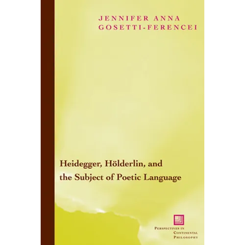 Heidegger, Hölderlin, and the Subject of Poetic Language: Toward a New Poetics of Dasein