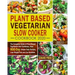 Plant Based Vegetarian Slow Cooker Cookbook 2020: The Complete Guide of Plant-Based Vegetarian Diet Cookbook, Have 800-Day Simple Tasty Recipes, Lose
