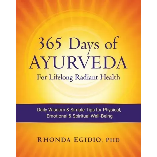 365 Days of Ayurveda for Lifelong Radiant Health: Daily Wisdom & Simple Tips for Physical, Emotional, & Spiritual Well-Being
