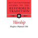 Guides to the Reformed Tradition: Worship: That is Reformed According to Scripture