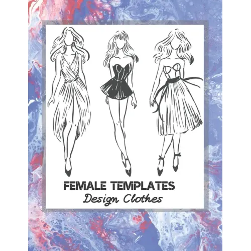 Female Templates Design Clothes: Incredible Drawing Illustration 450 Large Shapes to Create Your Own Designs and Building new Styles. Perfect Fashion