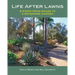 Life After Lawns: 8 Steps from Grass to a Waterwise Garden