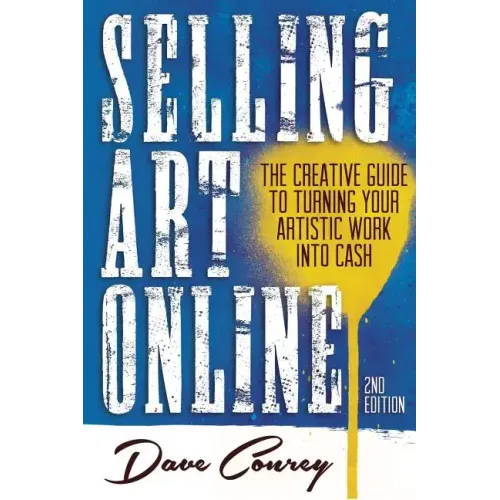 Selling Art Online: The Creative Guide to Turning Your Artistic Work into Cash