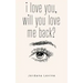 i love you, will you love me back?