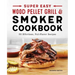 Super Easy Wood Pellet Grill and Smoker Cookbook: 55 Effortless, Full-Flavor Recipes