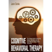 Cognitive Behavioral Therapy: Your Ultimate Guide to Overcoming Anxiety, Depression, and Low Self-Esteem and Taking Control of Your Life