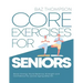 Core Exercises for Seniors: Boost Energy, Build Balance, Strength and Confidence for Active Aging After 60