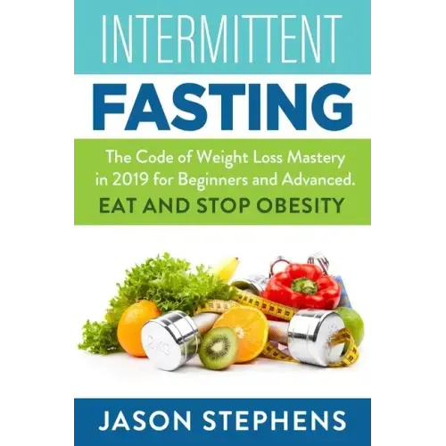 Intermittent Fasting: The Code of Weight Loss Mastery in 2019 for Beginners and Advanced - Eat and Stop Obesity.