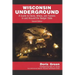 Wisconsin Underground: A Guide to Caves, Mines, and Tunnels In and Around the Badger State