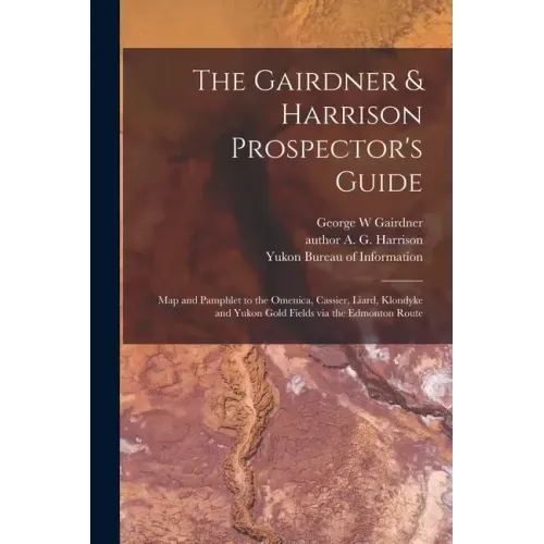The Gairdner & Harrison Prospector's Guide: Map and Pamphlet to the Omenica, Cassier, Liard, Klondyke and Yukon Gold Fields via the Edmonton Route