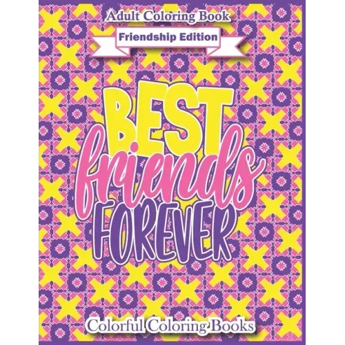 Adult Coloring Book Friendship Edition Best Friends Forever: Funny And Inspirational Friendship Quotes Coloring Book For Adults