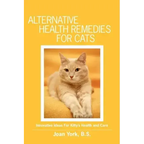 Alternative Health Remedies for Cats: Innovative Ideas For Kitty's Health and Care
