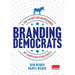 Branding Democrats: A Top-To-Bottom Reimagining of Campaign Strategies