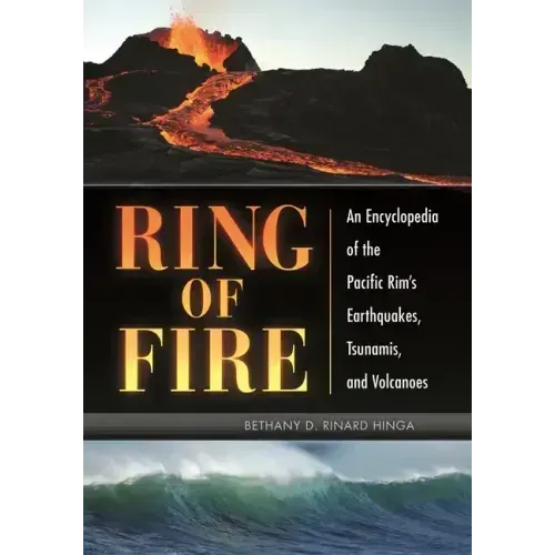 Ring of Fire: An Encyclopedia of the Pacific Rim's Earthquakes, Tsunamis, and Volcanoes