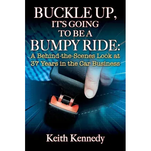 Buckle Up, It's Going to Be a Bumpy Ride: A Behind-the-Scenes Look at 37 Years in the Car Business