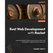 Rust Web Development with Rocket: A practical guide to starting your journey in Rust web development using the Rocket framework