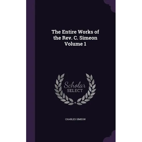 The Entire Works of the Rev. C. Simeon Volume 1