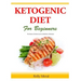 The Ketogenic Diet for Beginners: The Basics of Ketosis and a Collection of Recipes
