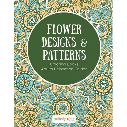 Flower Designs & Patterns - Coloring Books Adults Relaxation Edition
