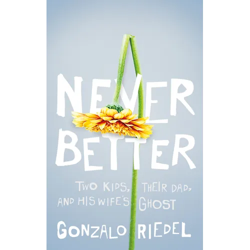 Never Better: Two Kids, Their Dad, and His Wife's Ghost