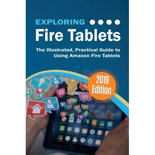 Exploring Fire Tablets: The Illustrated, Practical Guide to using Amazon's Fire Tablet