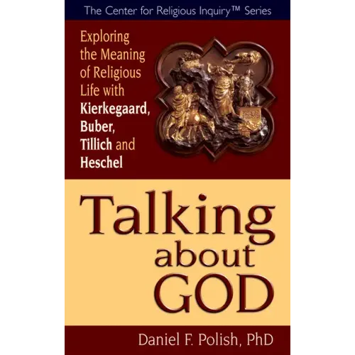 Talking about God: Exploring the Meaning of Religious Life with Kierkegaard, Buber, Tillich and Heschel