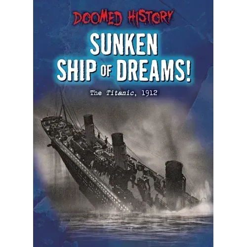 Sunken Ship of Dreams!: The Titanic, 1912