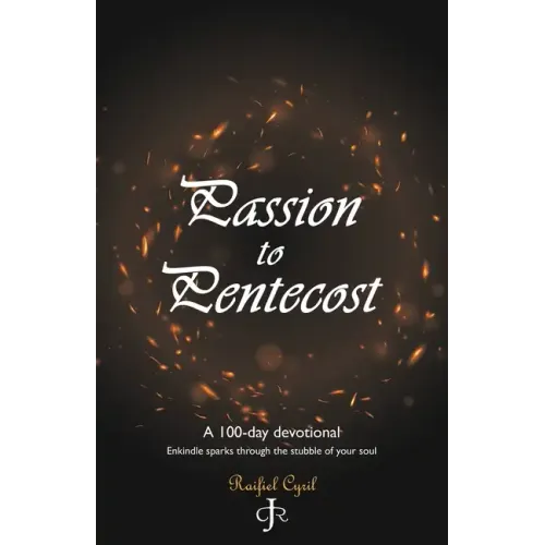 Passion to Pentecost: A 100-Day Devotional: Enkindle Sparks Through the Stubble of Your Soul