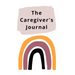 The Caregiver's Journal: A self-care journal for those who care for others