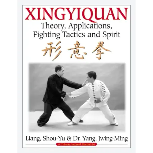Xingyiquan: Theory, Applications, Fighting Tactics and Spirit
