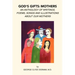God's Gifts: Mothers: An Anthology of Writings, Poems, Songs and Illustrations About Our Mothers