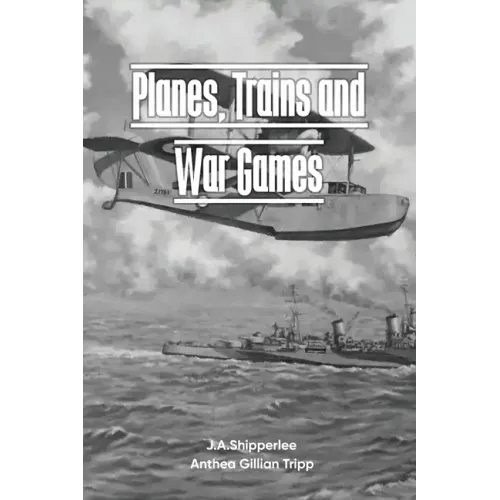Planes, Trains, and War Games: A Fleet Air Arm Pilot's WWII Memoirs
