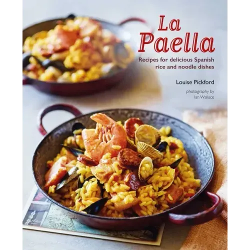 La Paella: Recipes for Delicious Spanish Rice and Noodle Dishes