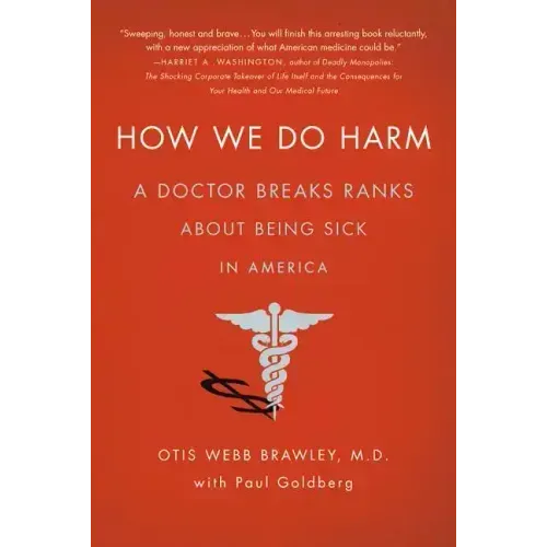 How We Do Harm: A Doctor Breaks Ranks about Being Sick in America