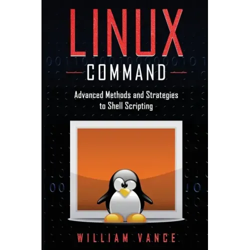 Linux Command: Advanced Methods and Strategies to Shell Scripting