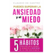 Puedes superar la Ansiedad y el Miedo: 5 Hábitos efectivos para calmar la Angustia y disfrutar de la vida con Alegría.
